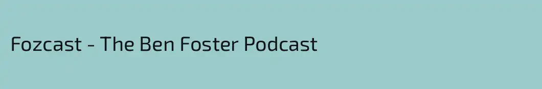 Fozcast - The Ben Foster Podcast